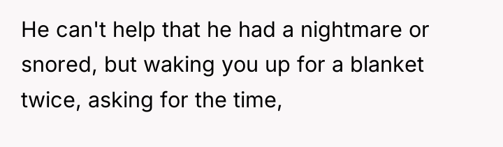 He can't help that he had a nightmare or snored,...