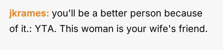 jkrames you'll be a better person because of it.: YTA....
