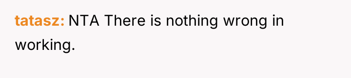 tatasz NTA There is nothing wrong in working.