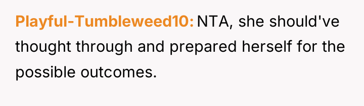 Playful-Tumbleweed10 NTA, she should've thought through and prepared herself for...