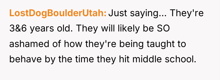 LostDogBoulderUtah Just saying... They're 3&6 years old. They will likely...