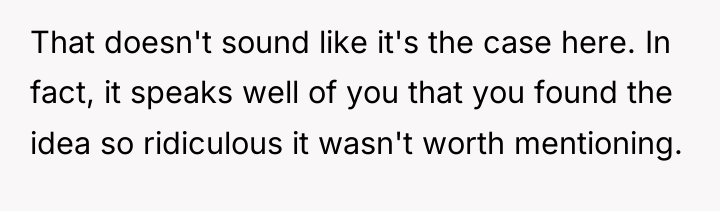 That doesn't sound like it's the case here. In fact,...
