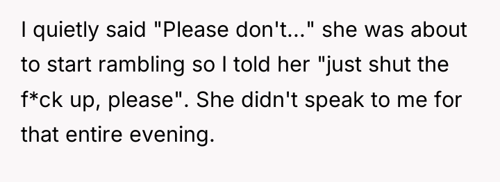 I quietly said "Please don't..." she was about to start...