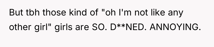 But tbh those kind of "oh I'm not like any...