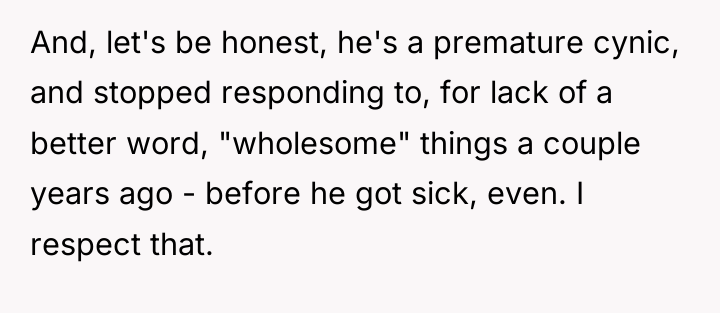 And, let's be honest, he's a premature cynic, and stopped...