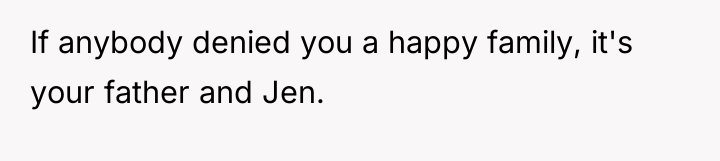 If anybody denied you a happy family, it's your father...