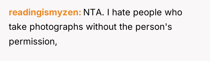readingismyzen NTA. I hate people who take photographs without the...