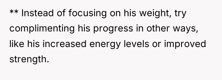 ** Instead of focusing on his weight, try complimenting his...