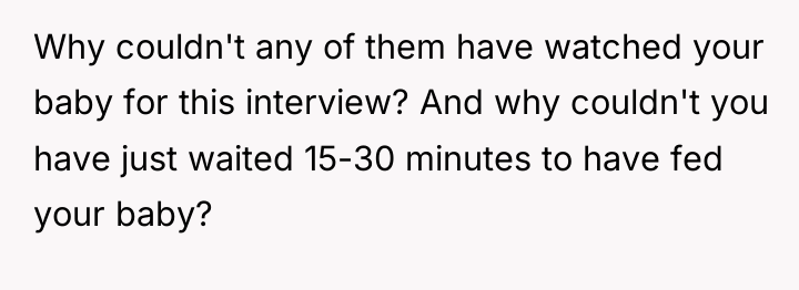Why couldn't any of them have watched your baby for...