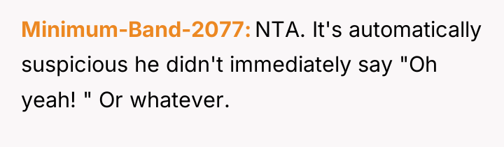 Minimum-Band-2077 NTA. It's automatically suspicious he didn't immediately say "Oh...