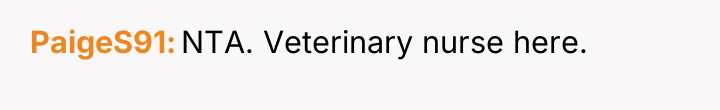 PaigeS91 NTA. Veterinary nurse here.