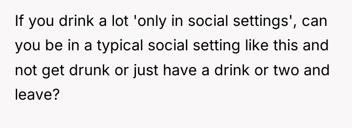 If you drink a lot 'only in social settings', can...