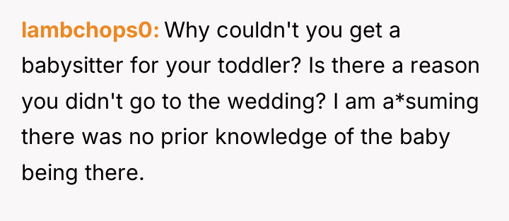 lambchops0 Why couldn't you get a babysitter for your toddler?...