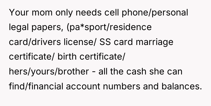 Your mom only needs cell phone/personal legal papers, (pa*sport/residence card/drivers...