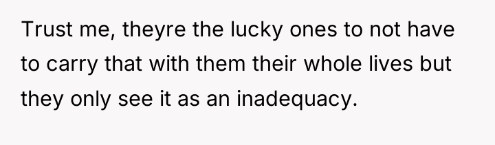 Trust me, theyre the lucky ones to not have to...