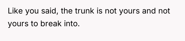 Like you said, the trunk is not yours and not...