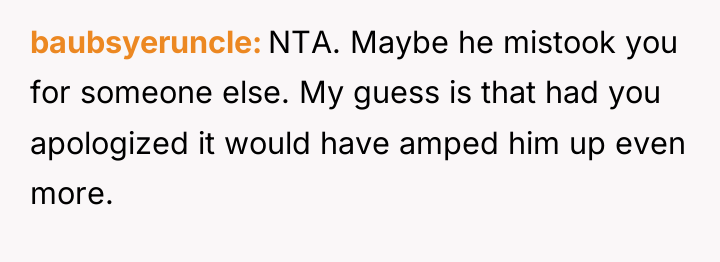 baubsyeruncle NTA. Maybe he mistook you for someone else. My...