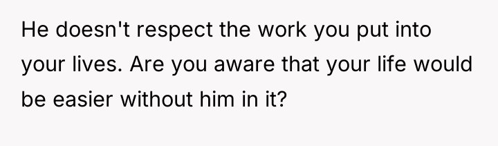 He doesn't respect the work you put into your lives....