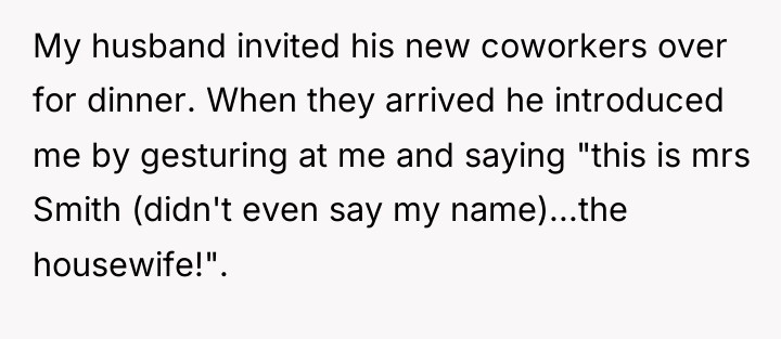 My husband invited his new coworkers over for dinner. When...