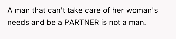 A man that can't take care of her woman's needs...