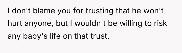 I don't blame you for trusting that he won't hurt...