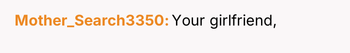 Mother_Search3350 Your girlfriend,