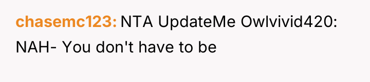 chasemc123 NTA UpdateMe Owlvivid420: NAH- You don't have to be