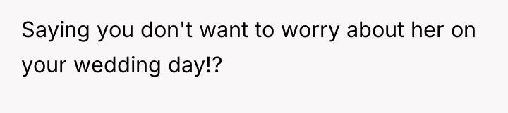 Saying you don't want to worry about her on your...
