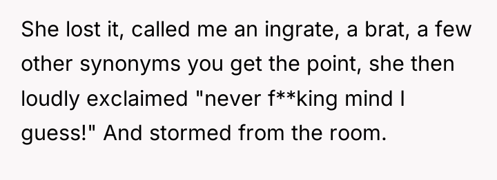 She lost it, called me an ingrate, a brat, a...