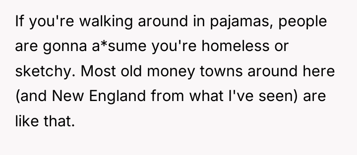 If you're walking around in pajamas, people are gonna a*sume...