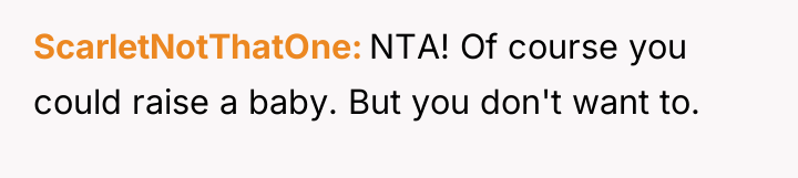 ScarletNotThatOne NTA! Of course you could raise a baby. But...