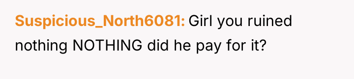 Suspicious_North6081 Girl you ruined nothing NOTHING did he pay for...
