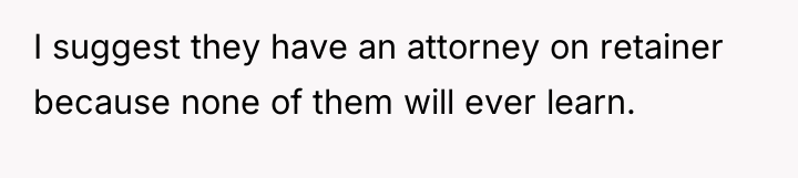 I suggest they have an attorney on retainer because none...