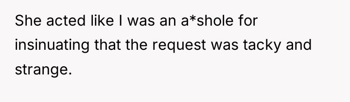She acted like I was an a*shole for insinuating that...
