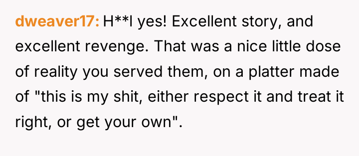 dweaver17 H**l yes! Excellent story, and excellent revenge. That was...