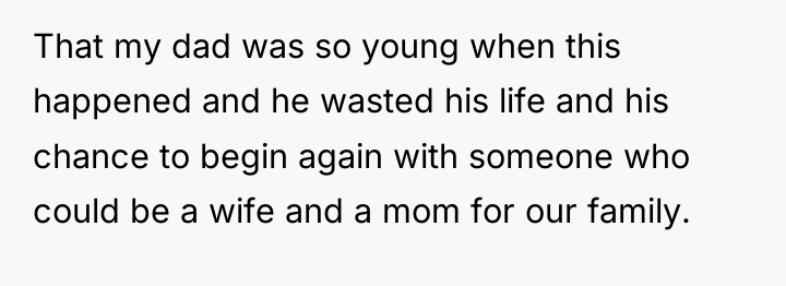 That my dad was so young when this happened and...