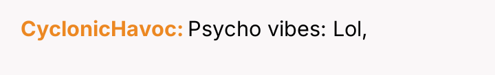CyclonicHavoc Psycho vibes: Lol,