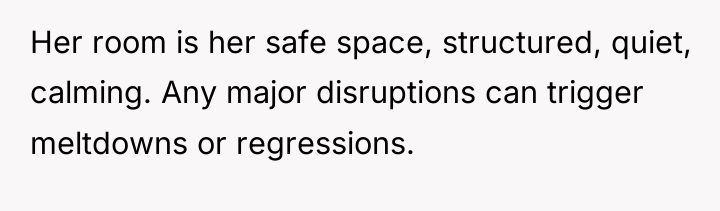 Her room is her safe space, structured, quiet, calming. Any...