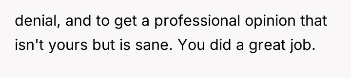 denial, and to get a professional opinion that isn't yours...