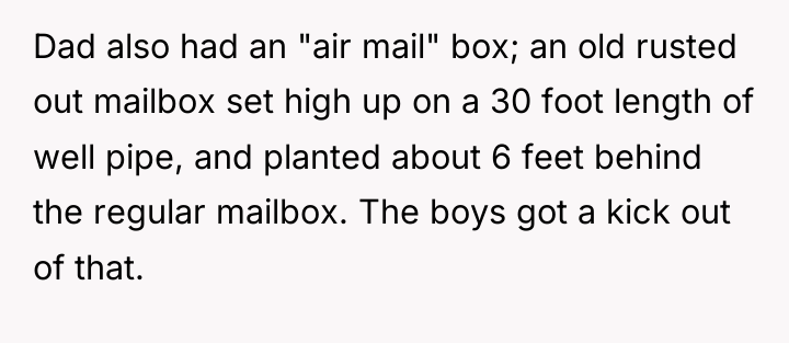 Dad also had an "air mail" box; an old rusted...