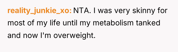 reality_junkie_xo NTA. I was very skinny for most of my...