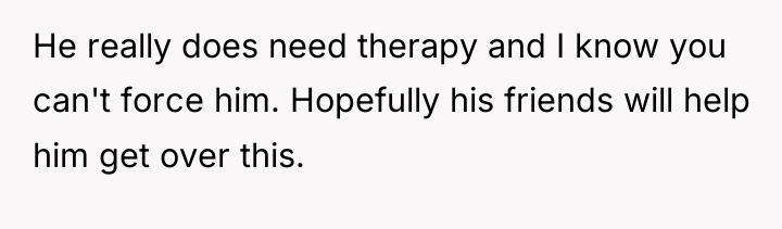 He really does need therapy and I know you can't...