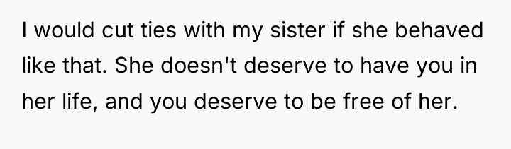 I would cut ties with my sister if she behaved...
