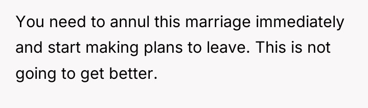 You need to annul this marriage immediately and start making...