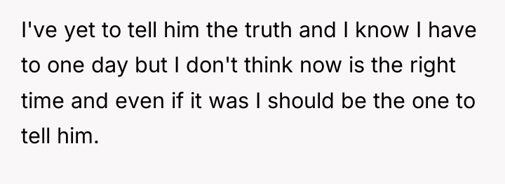 I've yet to tell him the truth and I know...