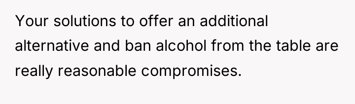 Your solutions to offer an additional alternative and ban alcohol...