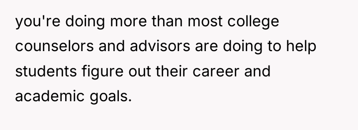 you're doing more than most college counselors and advisors are...