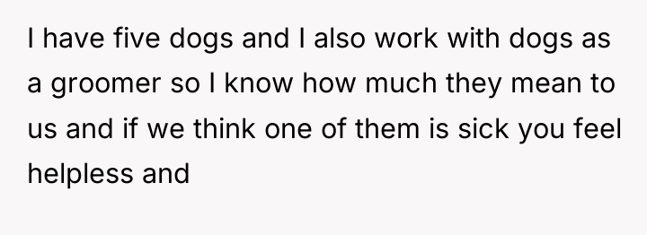 I have five dogs and I also work with dogs...