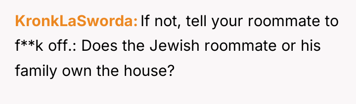 KronkLaSworda If not, tell your roommate to f**k off.: Does...