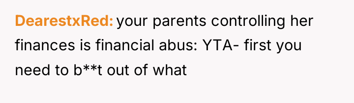DearestxRed your parents controlling her finances is financial abus: YTA-...